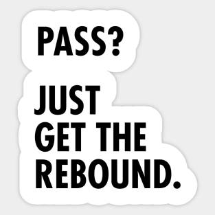 Funny Basketball Design - Pass? Just Get the Rebound. Sticker